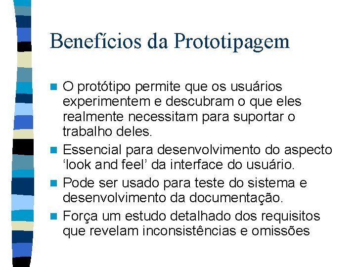 Benefícios da Prototipagem O protótipo permite que os usuários experimentem e descubram o que