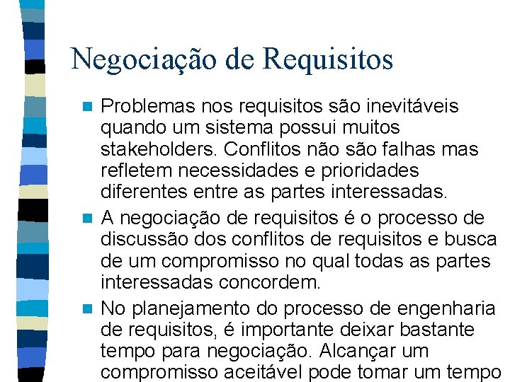 Negociação de Requisitos Problemas nos requisitos são inevitáveis quando um sistema possui muitos stakeholders.