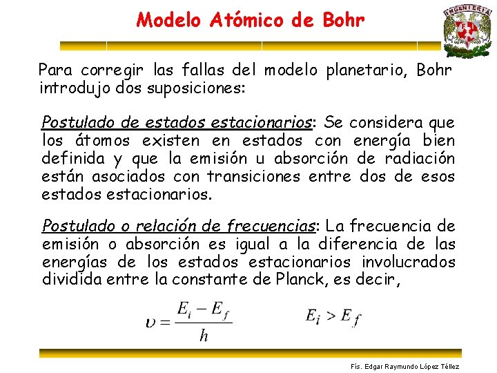 Modelo Atómico de Bohr Para corregir las fallas del modelo planetario, Bohr introdujo dos