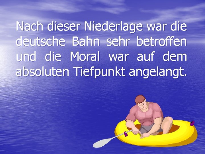 Nach dieser Niederlage war die deutsche Bahn sehr betroffen und die Moral war auf