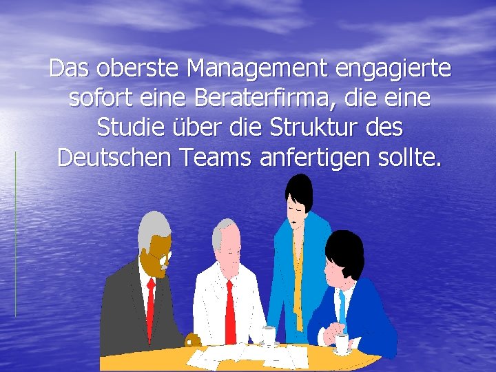 Das oberste Management engagierte sofort eine Beraterfirma, die eine Studie über die Struktur des