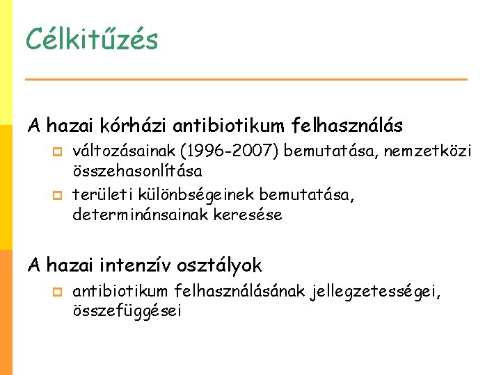 Célkitűzés A hazai kórházi antibiotikum felhasználás p p változásainak (1996 -2007) bemutatása, nemzetközi összehasonlítása