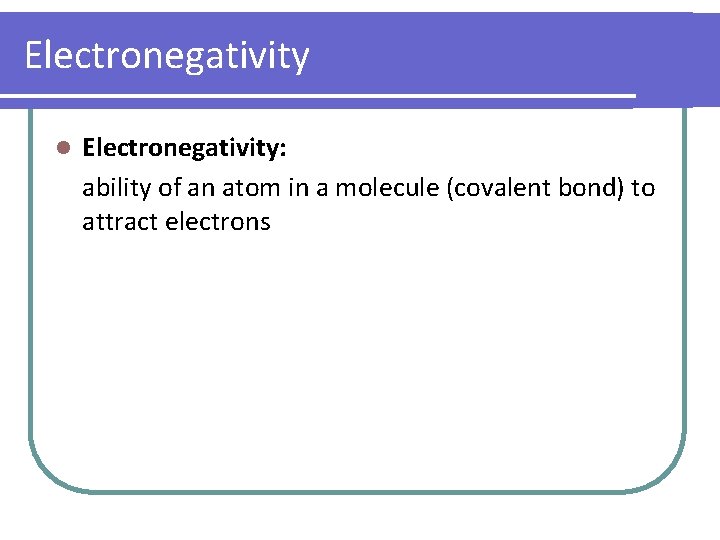 Electronegativity l Electronegativity: ability of an atom in a molecule (covalent bond) to attract
