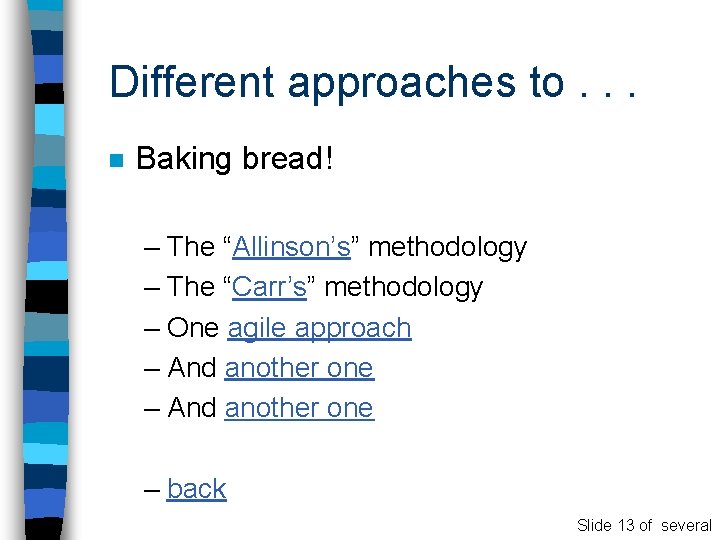Different approaches to. . . n Baking bread! – The “Allinson’s” methodology – The