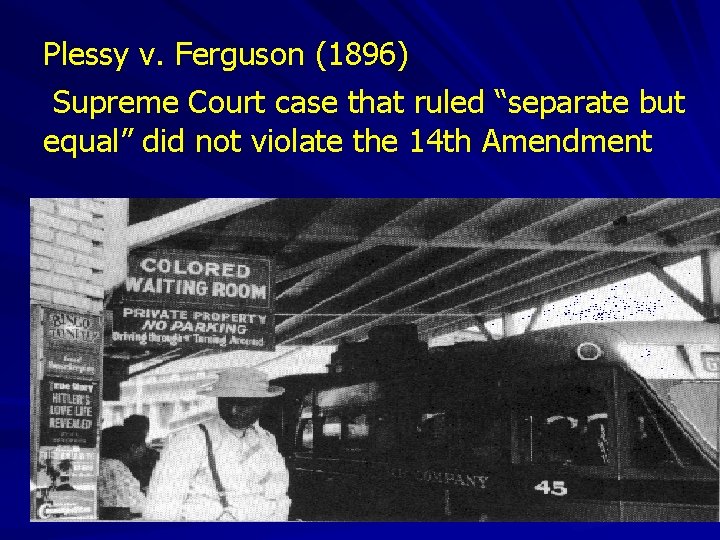Plessy v. Ferguson (1896) Supreme Court case that ruled “separate but equal” did not