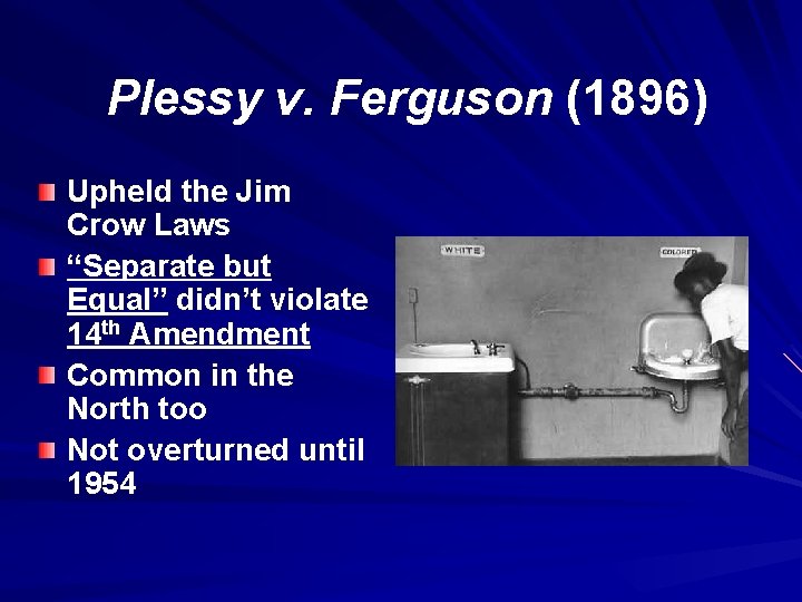 Plessy v. Ferguson (1896) Upheld the Jim Crow Laws “Separate but Equal” didn’t violate