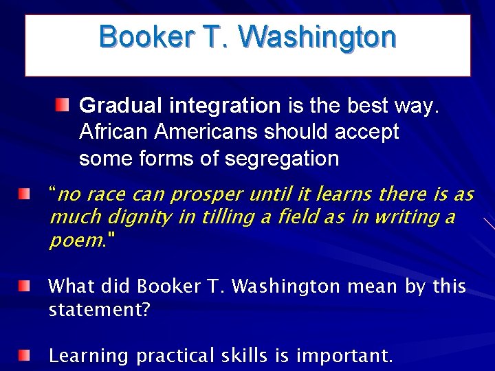 Booker T. Washington Gradual integration is the best way. African Americans should accept some