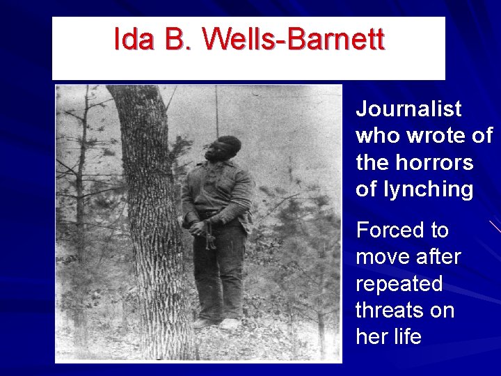 Ida B. Wells-Barnett Journalist who wrote of the horrors of lynching Forced to move