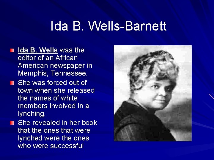 Ida B. Wells-Barnett Ida B. Wells was the editor of an African American newspaper