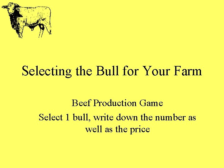 Selecting the Bull for Your Farm Beef Production Game Select 1 bull, write down
