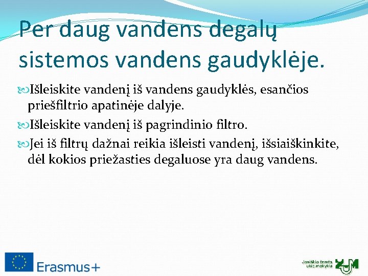 Per daug vandens degalų sistemos vandens gaudyklėje. Išleiskite vandenį iš vandens gaudyklės, esančios priešfiltrio