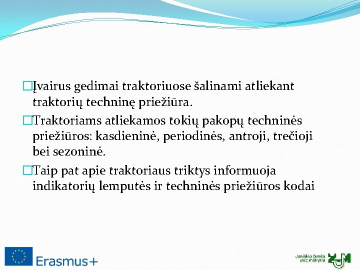 �Įvairus gedimai traktoriuose šalinami atliekant traktorių techninę priežiūra. �Traktoriams atliekamos tokių pakopų techninės priežiūros: