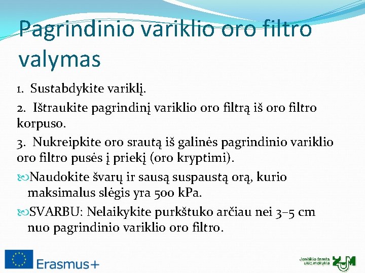 Pagrindinio variklio oro filtro valymas 1. Sustabdykite variklį. 2. Ištraukite pagrindinį variklio oro filtrą