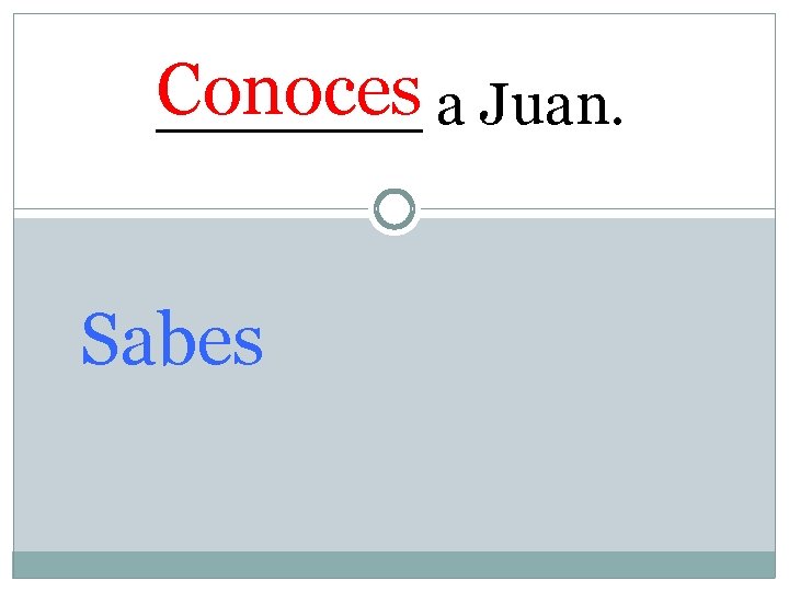 Conoces _______ a Juan. Sabes 