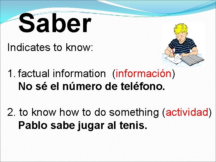 Saber Indicates to know: 1. factual information (información) No sé el número de teléfono.