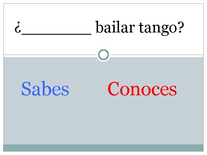 ¿_______ bailar tango? Sabes Conoces 