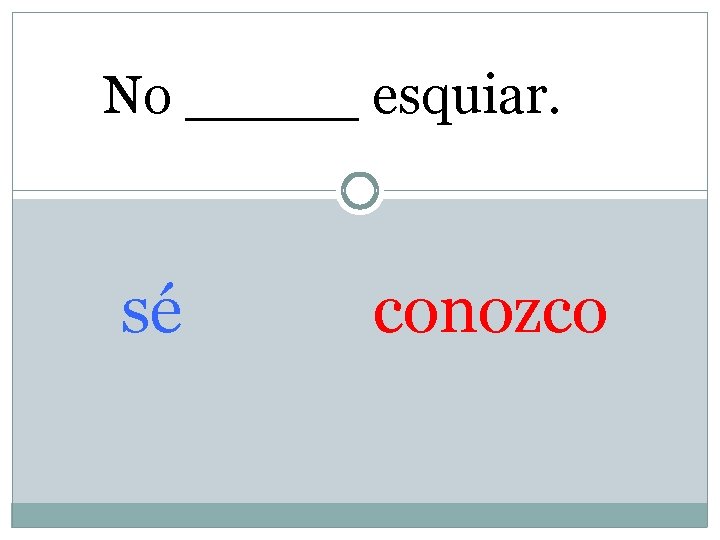 No _____ esquiar. sé conozco 
