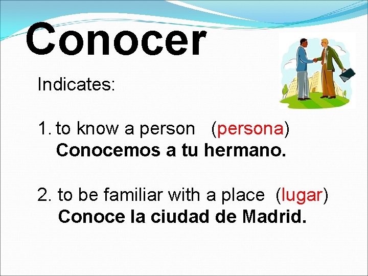 Conocer Indicates: 1. to know a person (persona) Conocemos a tu hermano. 2. to
