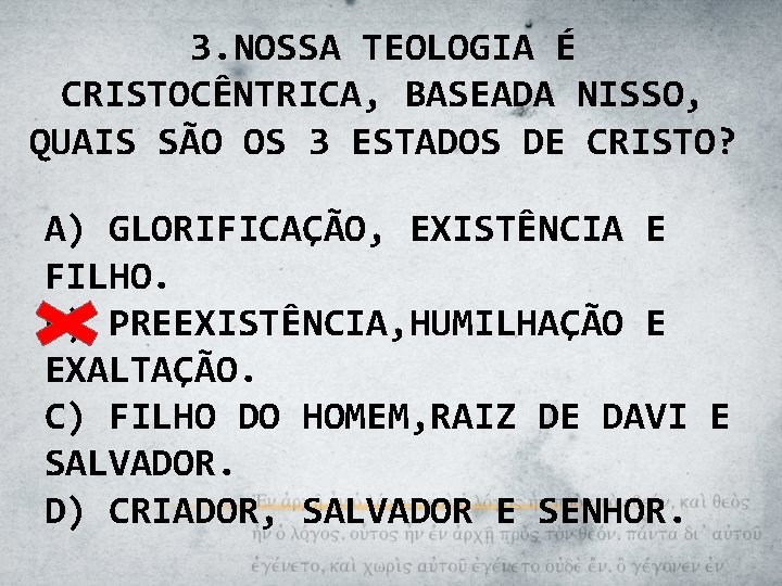 3. NOSSA TEOLOGIA É CRISTOCÊNTRICA, BASEADA NISSO, QUAIS SÃO OS 3 ESTADOS DE CRISTO?