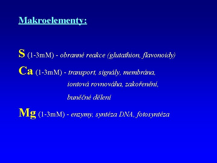 Makroelementy: S (1 -3 m. M) - obranné reakce (glutathion, flavonoidy) Ca (1 -3
