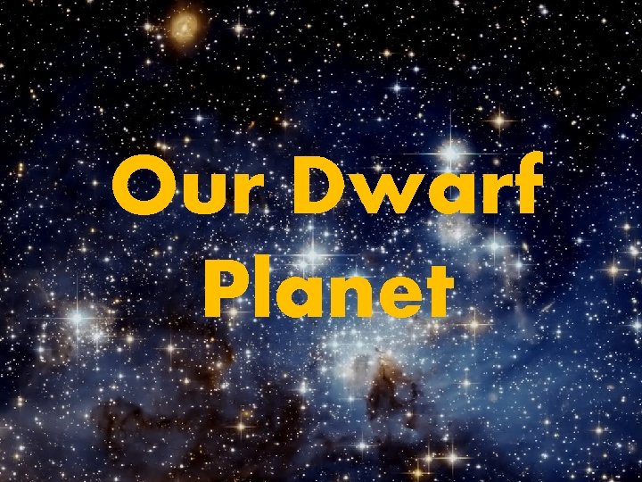 Our Dwarf Planet 