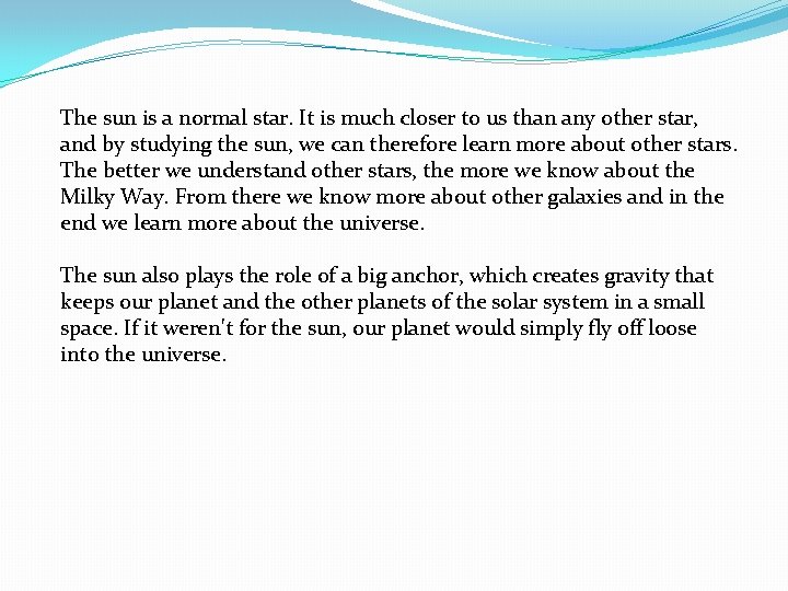 The sun is a normal star. It is much closer to us than any