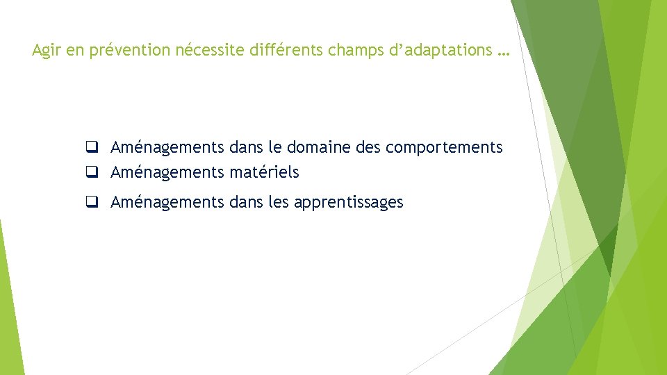 Agir en prévention nécessite différents champs d’adaptations … q Aménagements dans le domaine des