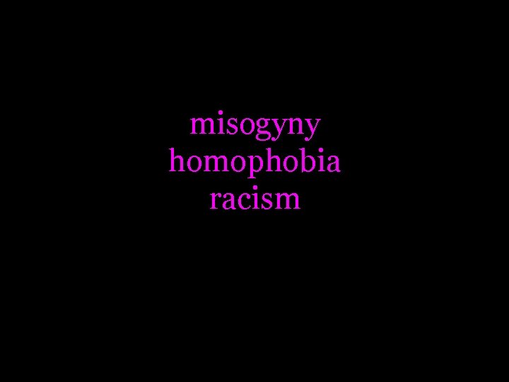 misogyny homophobia racism 