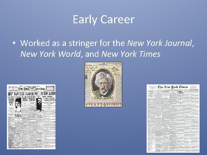 Early Career • Worked as a stringer for the New York Journal, New York