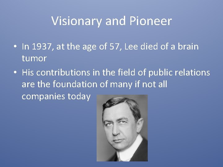 Visionary and Pioneer • In 1937, at the age of 57, Lee died of