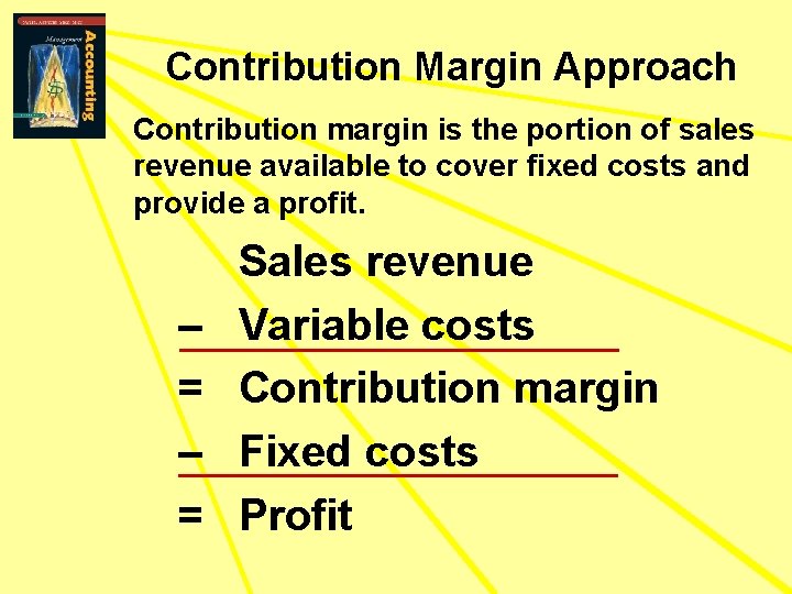 Contribution Margin Approach Contribution margin is the portion of sales revenue available to cover