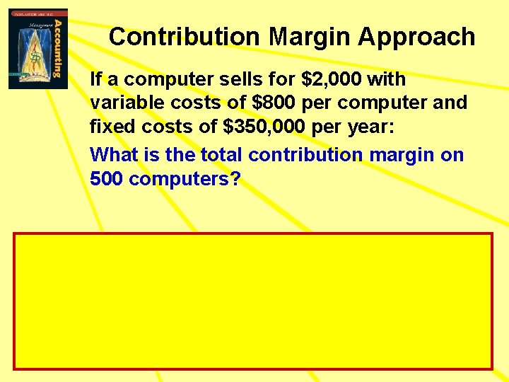 Contribution Margin Approach If a computer sells for $2, 000 with variable costs of