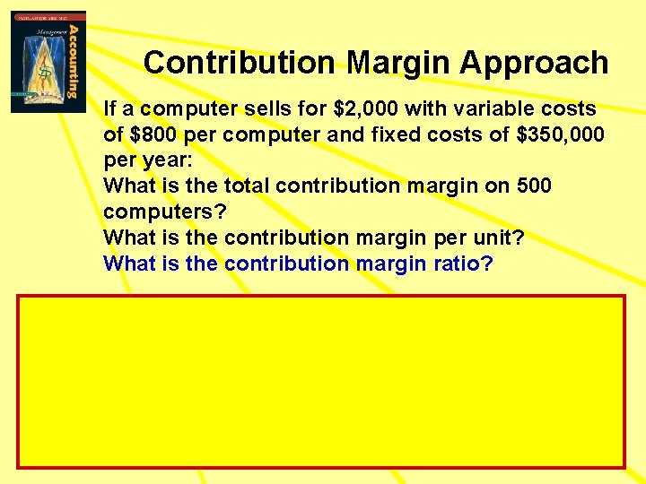 Contribution Margin Approach If a computer sells for $2, 000 with variable costs of