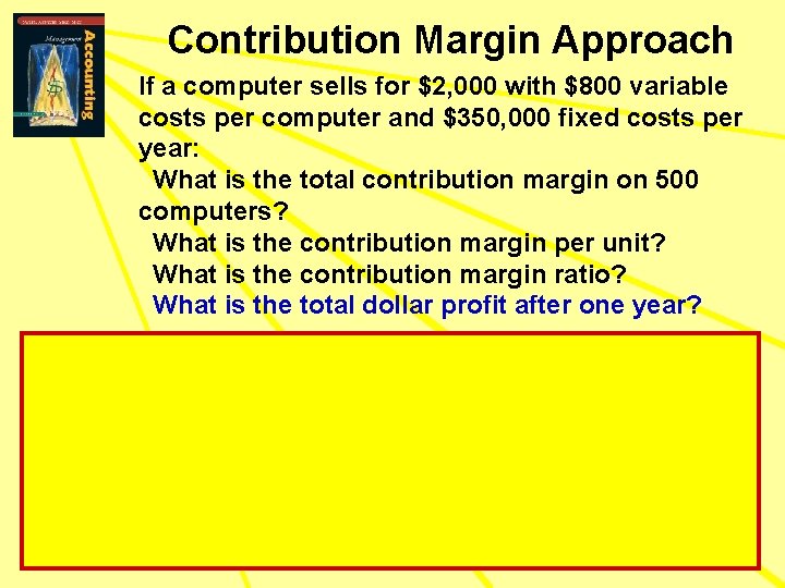 Contribution Margin Approach If a computer sells for $2, 000 with $800 variable costs