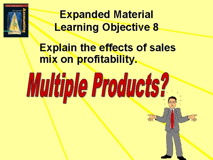 Expanded Material Learning Objective 8 Explain the effects of sales mix on profitability. 