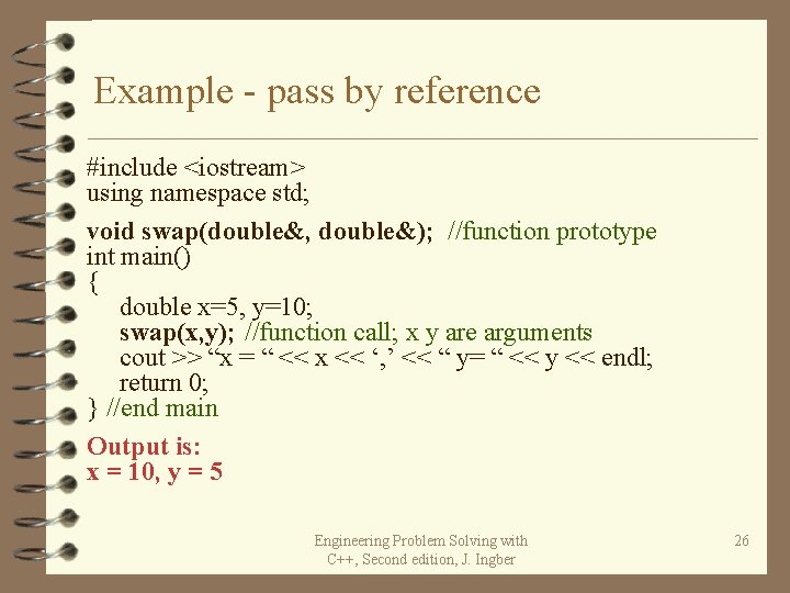 Example - pass by reference #include <iostream> using namespace std; void swap(double&, double&); //function Example - pass by reference #include <iostream> using namespace std; void swap(double&, double&); //function