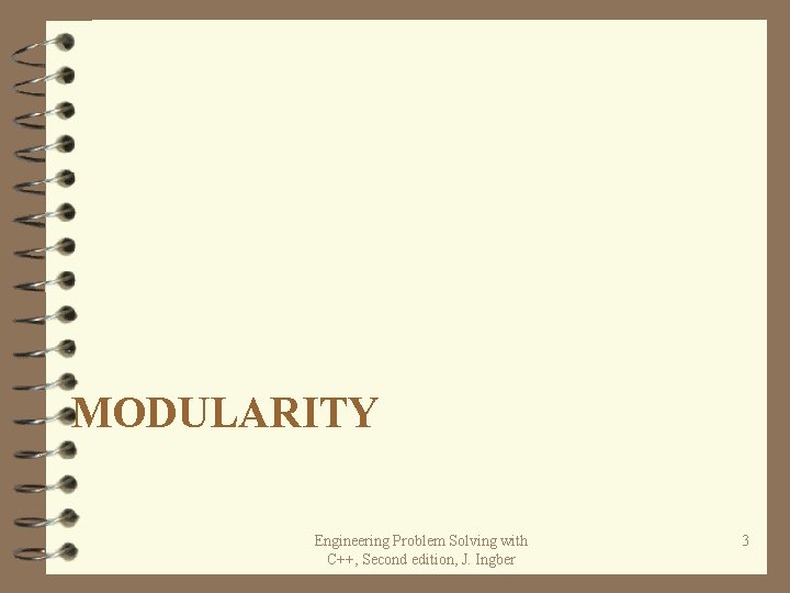 MODULARITY Engineering Problem Solving with C++, Second edition, J. Ingber 3 MODULARITY Engineering Problem Solving with C++, Second edition, J. Ingber 3
