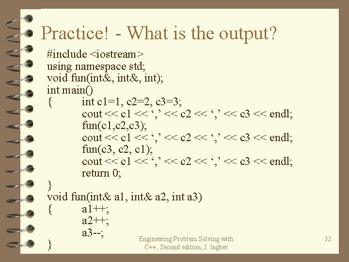 Practice! - What is the output? #include <iostream> using namespace std; void fun(int&, int); Practice! - What is the output? #include <iostream> using namespace std; void fun(int&, int);