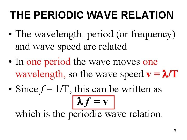 THE PERIODIC WAVE RELATION • The wavelength, period (or frequency) and wave speed are