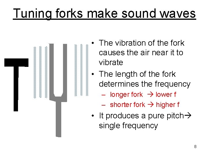 Tuning forks make sound waves • The vibration of the fork causes the air