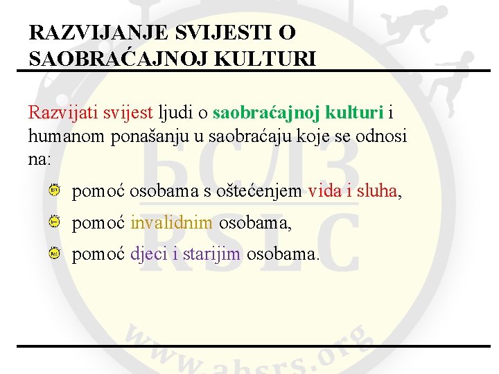 RAZVIJANJE SVIJESTI O SAOBRAĆAJNOJ KULTURI Razvijati svijest ljudi o saobraćajnoj kulturi i humanom ponašanju