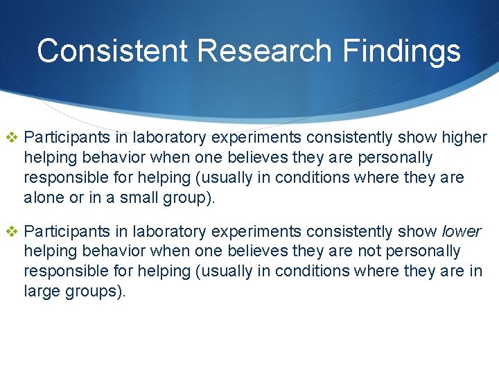 Consistent Research Findings v Participants in laboratory experiments consistently show higher helping behavior when