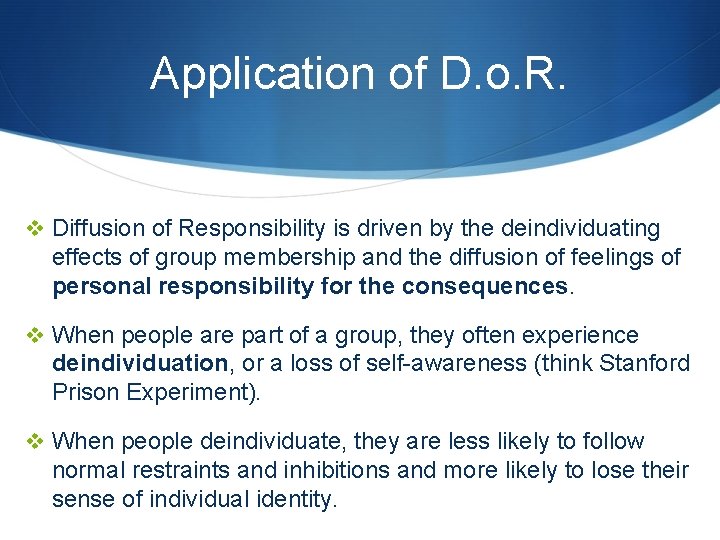 Application of D. o. R. v Diffusion of Responsibility is driven by the deindividuating