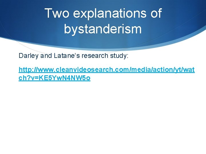 Two explanations of bystanderism Darley and Latane’s research study: http: //www. cleanvideosearch. com/media/action/yt/wat ch?