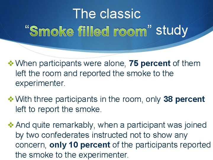 The classic “ Smoke filled room” study v When participants were alone, 75 percent