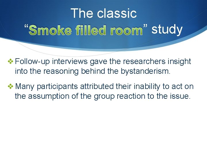 The classic “ Smoke filled room” study v Follow-up interviews gave the researchers insight