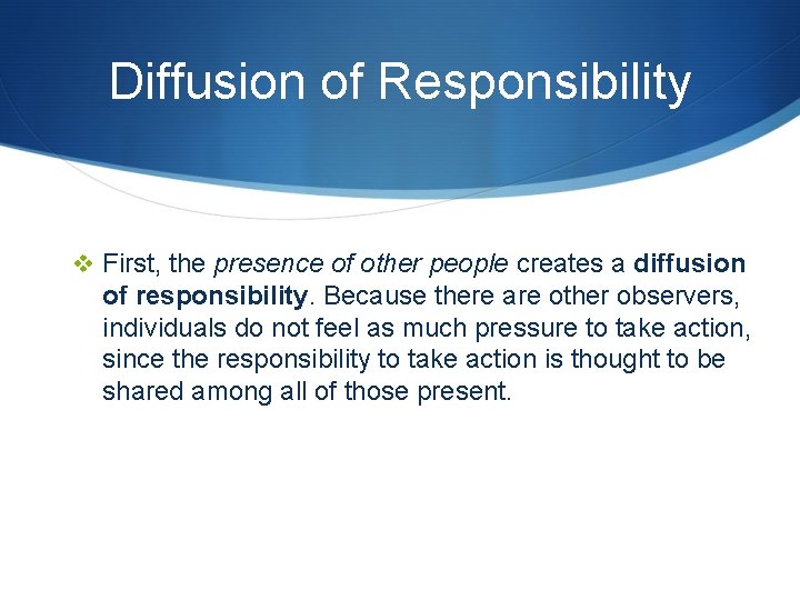 Diffusion of Responsibility v First, the presence of other people creates a diffusion of