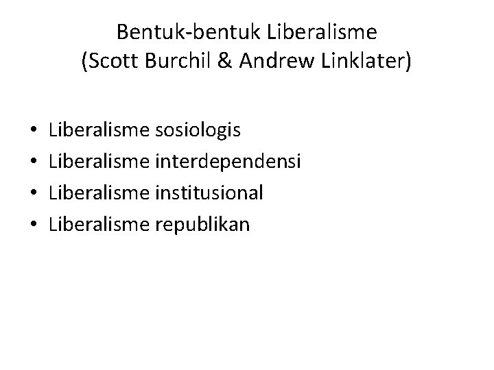 Bentuk-bentuk Liberalisme (Scott Burchil & Andrew Linklater) • • Liberalisme sosiologis Liberalisme interdependensi Liberalisme