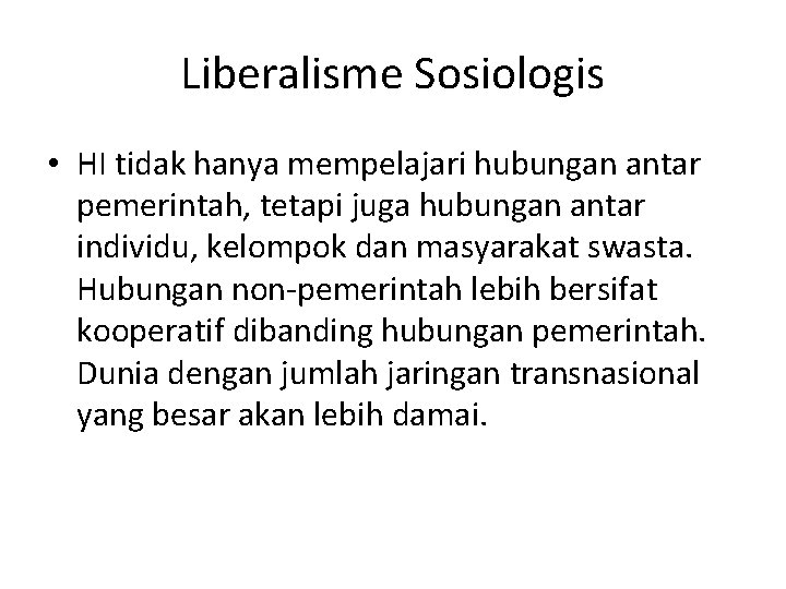 Liberalisme Sosiologis • HI tidak hanya mempelajari hubungan antar pemerintah, tetapi juga hubungan antar