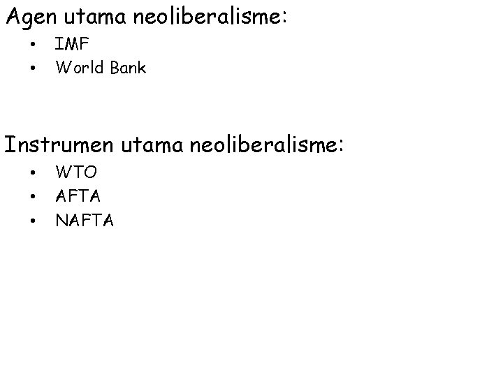 Agen utama neoliberalisme: • • IMF World Bank Instrumen utama neoliberalisme: • • •